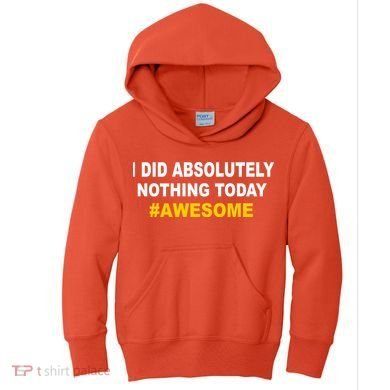 I Did Absolutely Nothing Today #Awesome Kids Hoodie