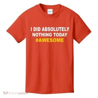 I Did Absolutely Nothing Today #Awesome Kids T-Shirt