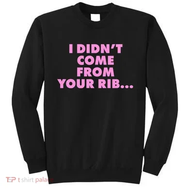 I Didn't Come From Your Rib Sweatshirt
