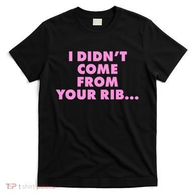 I Didn't Come From Your Rib T-Shirt