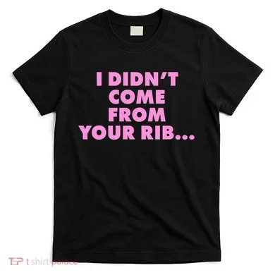 I Didn't Come From Your Rib T-Shirt