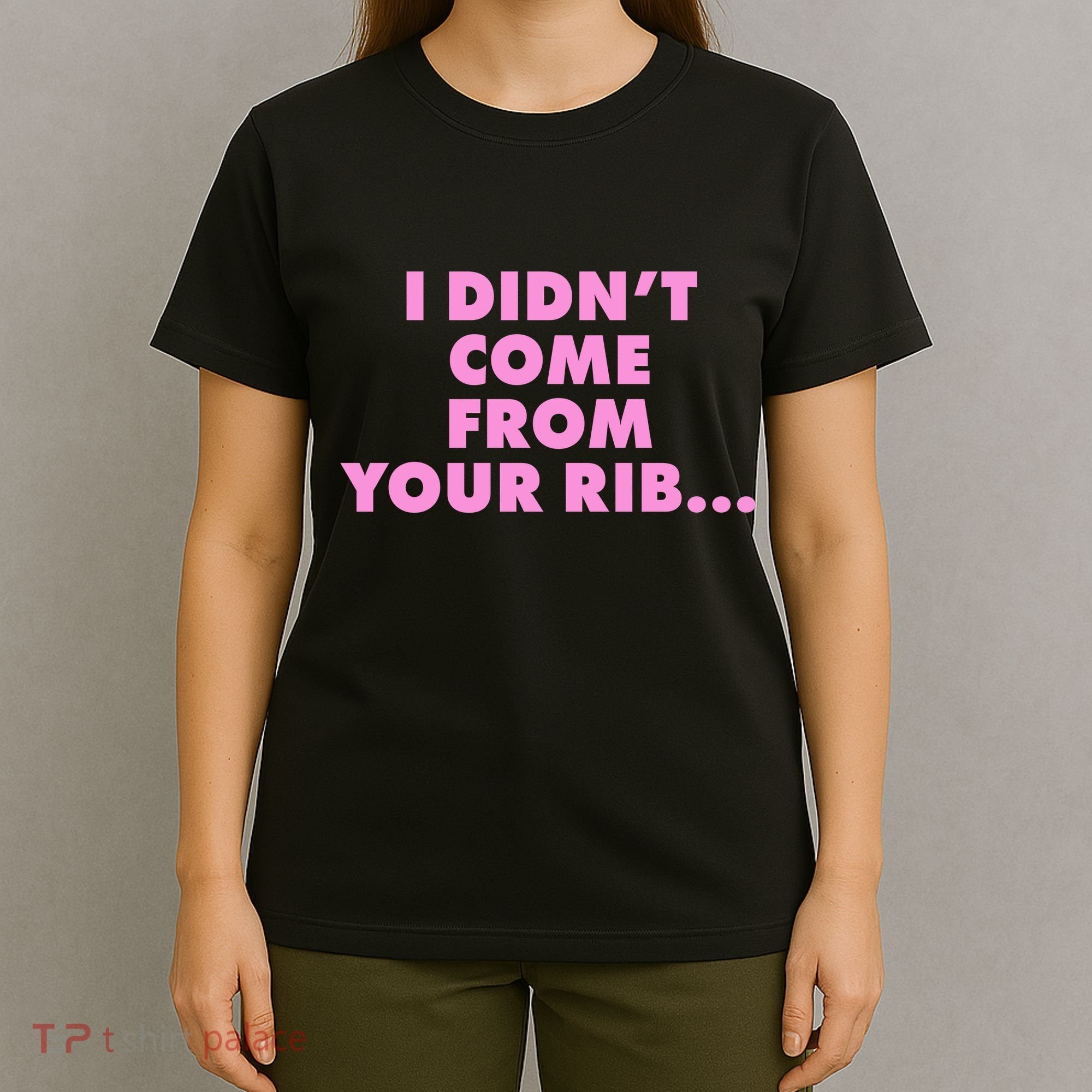 I Didn't Come From Your Rib T-Shirt