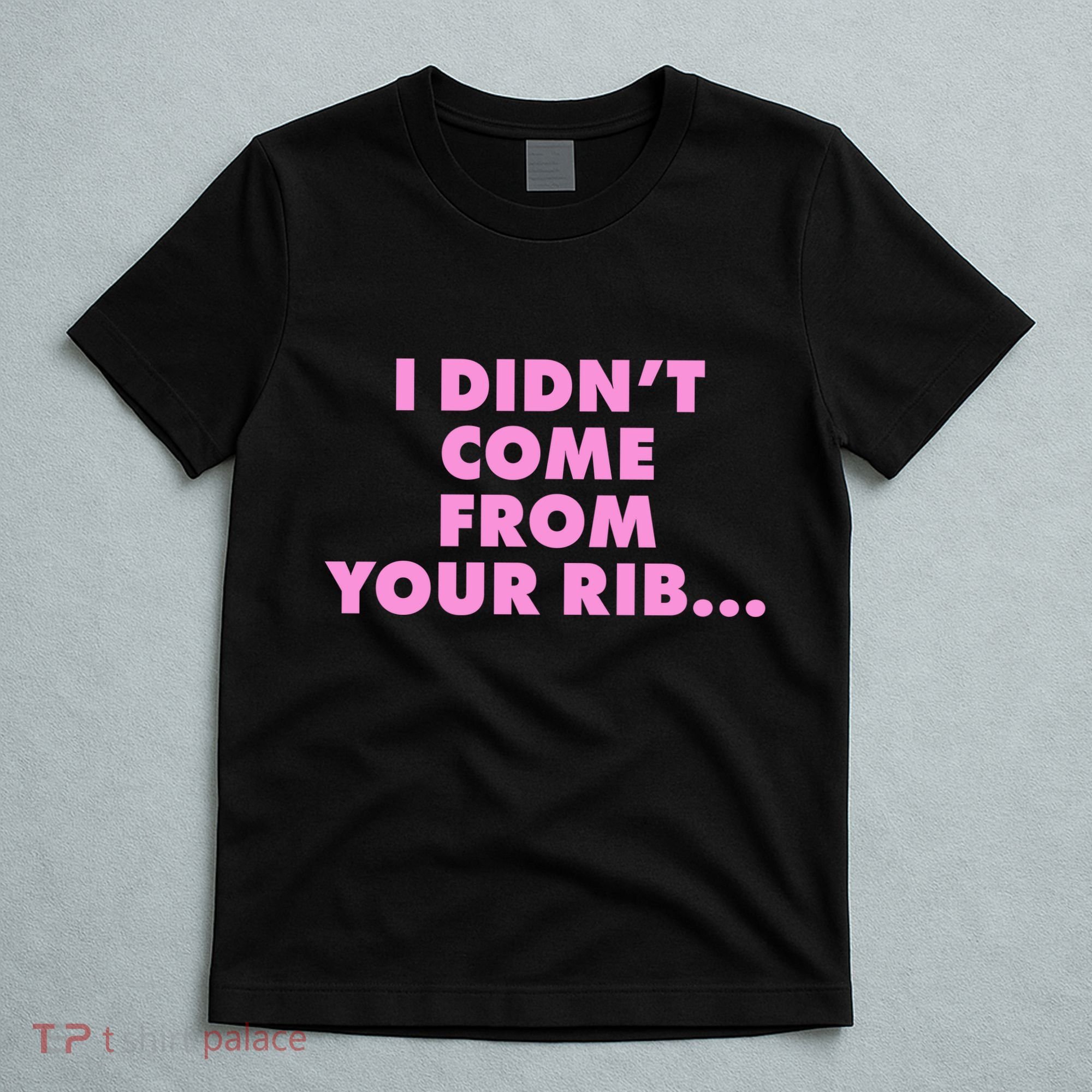 I Didn't Come From Your Rib T-Shirt