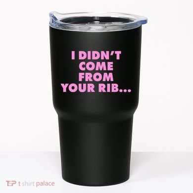 I Didn't Come From Your Rib Tumbler