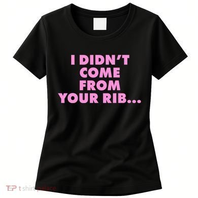 I Didn't Come From Your Rib Women's T-Shirt