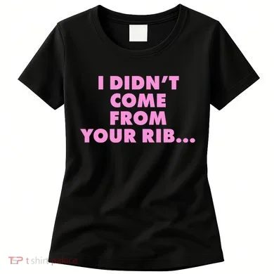 I Didn't Come From Your Rib Women's T-Shirt