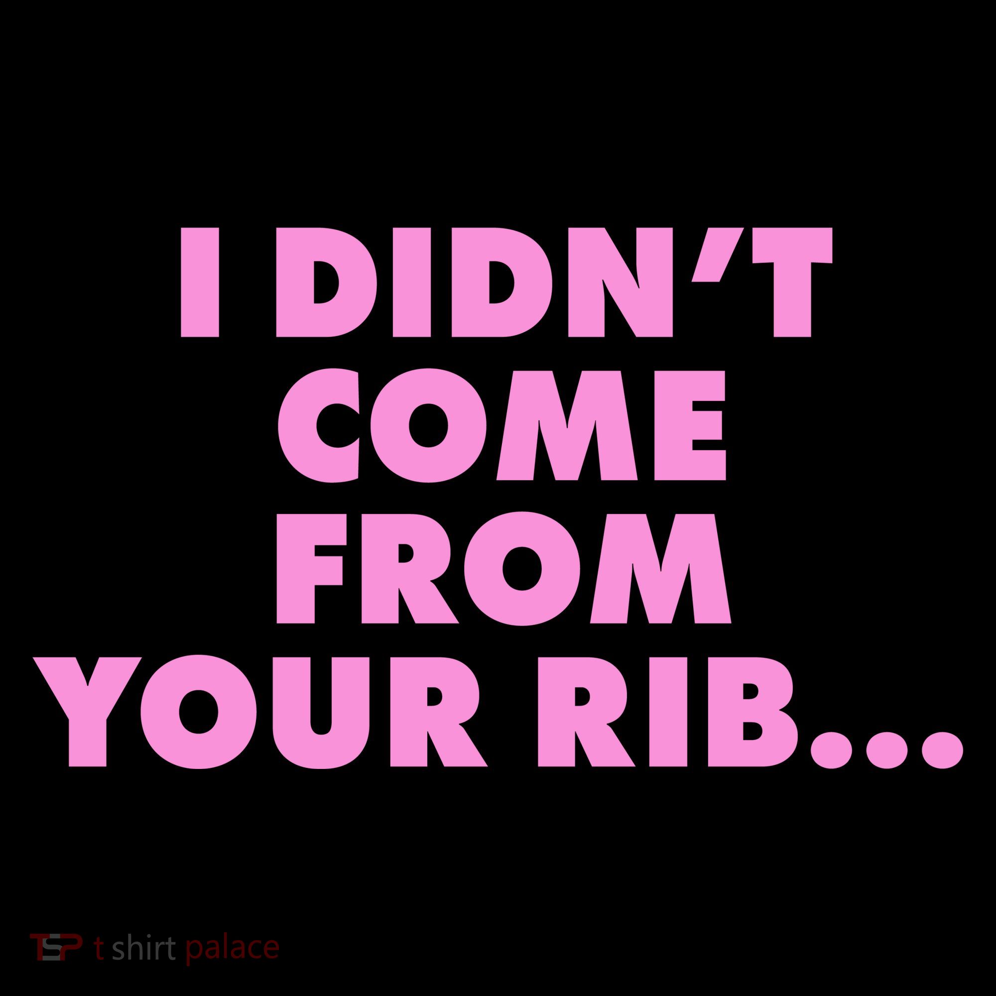 I Didn't Come From Your Rib Women's T-Shirt