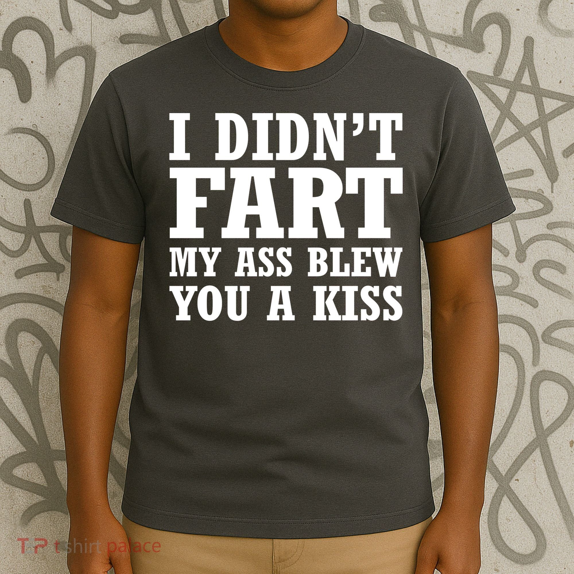 I Didn't Fart I Blew You A Kiss T-Shirt