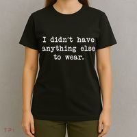 I Didn't Have Anything Else To Wear Funny T-Shirt thumb 4