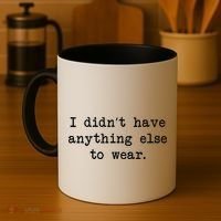 I Didn't Have Anything Else To Wear Funny Coffee Mug thumb 4