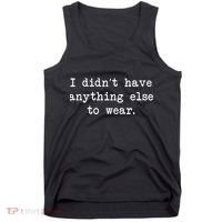 I Didn't Have Anything Else To Wear Funny Tank Top thumb 0