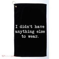 I Didn't Have Anything Else To Wear Funny Golf Towel thumb 0