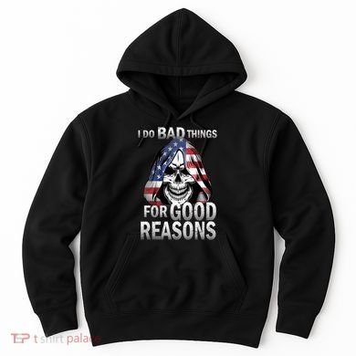 I Do Bad Things For Good Reasons Hoodie
