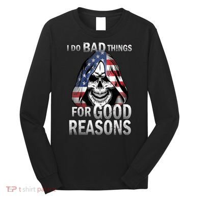 I Do Bad Things For Good Reasons Long Sleeve Shirt