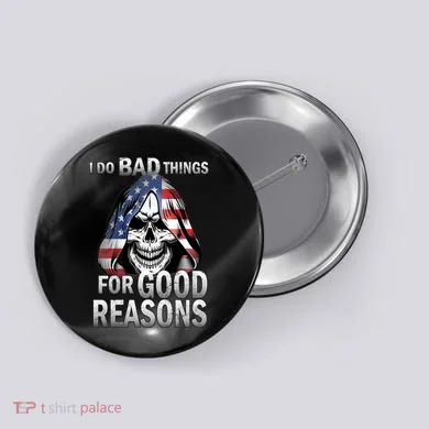 I Do Bad Things For Good Reasons Button
