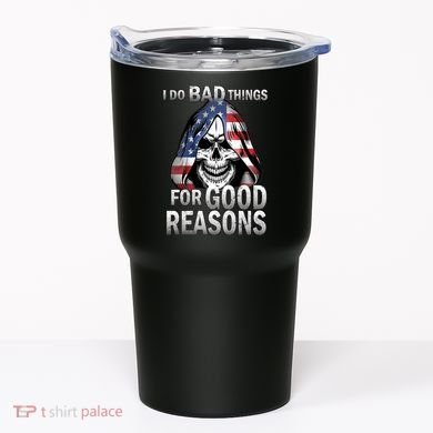 I Do Bad Things For Good Reasons Tumbler