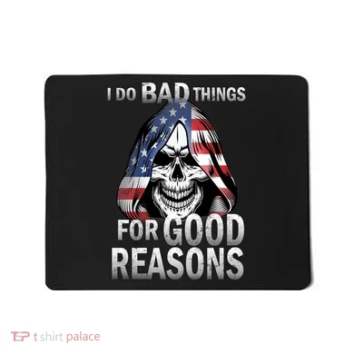 I Do Bad Things For Good Reasons Mousepad