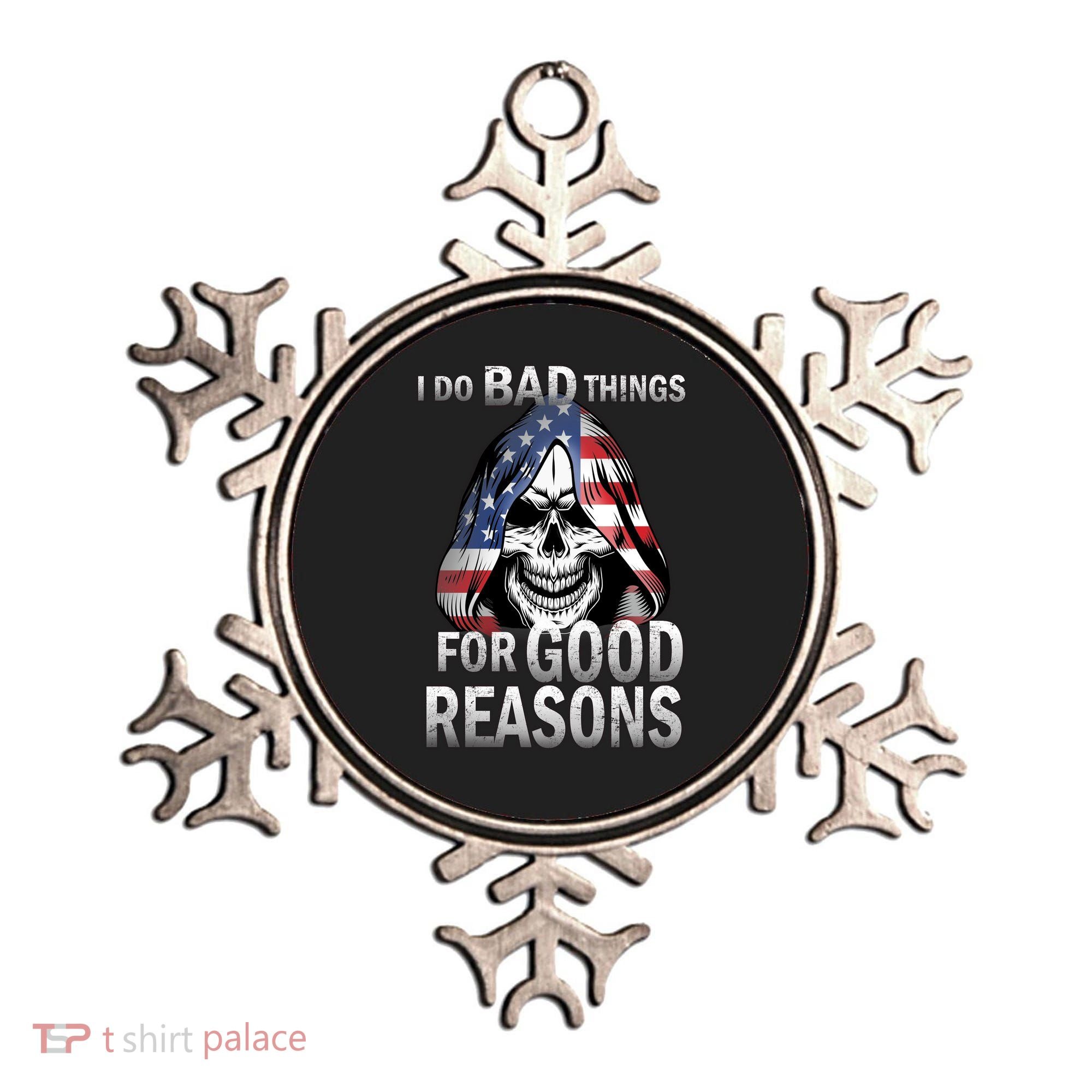 I Do Bad Things For Good Reasons Ornament
