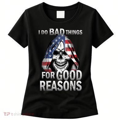 I Do Bad Things For Good Reasons Women's T-Shirt