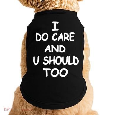I Do Care U Should Too Doggie Tank