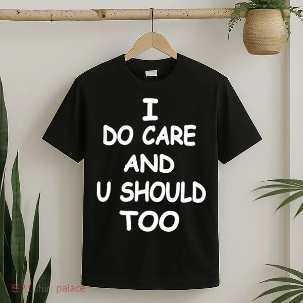 I Do Care U Should Too T-Shirt