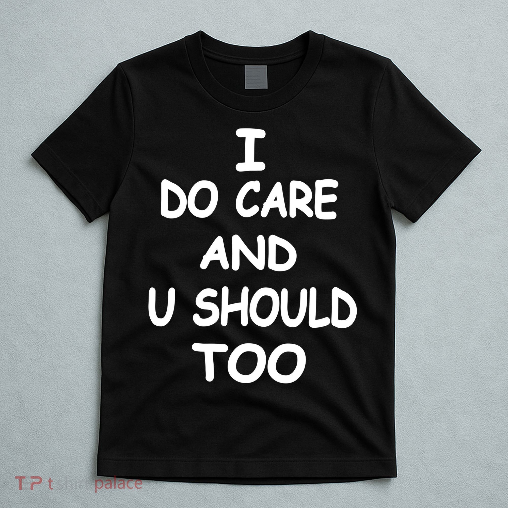 I Do Care U Should Too T-Shirt