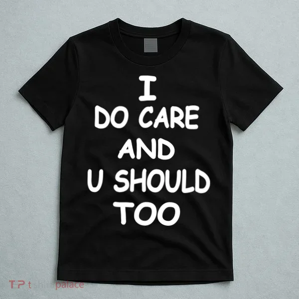 I Do Care U Should Too T-Shirt