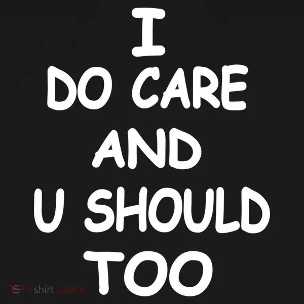I Do Care U Should Too T-Shirt