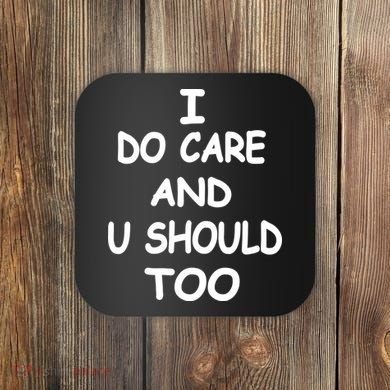 I Do Care U Should Too Coaster
