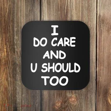 I Do Care U Should Too Coaster