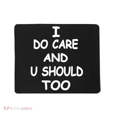 I Do Care U Should Too Mousepad