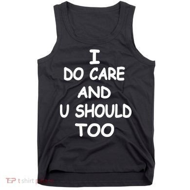 I Do Care U Should Too Tank Top