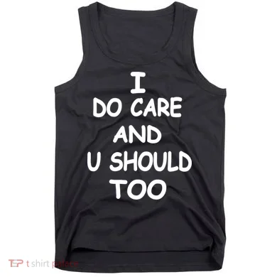 I Do Care U Should Too Tank Top