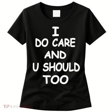 I Do Care U Should Too Women's T-Shirt