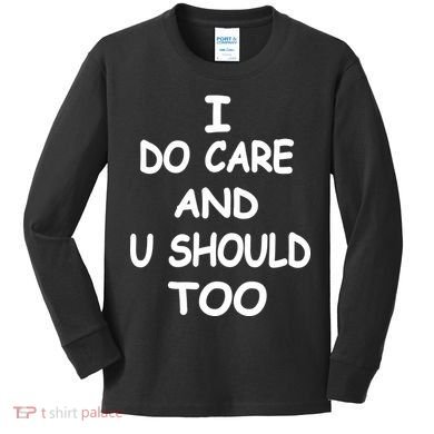 I Do Care U Should Too Kids Long Sleeve Shirt