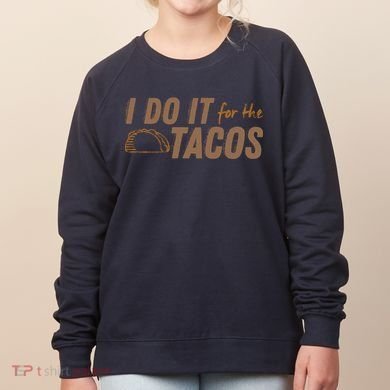 I Do It For The Tacos Women's Sweatshirt
