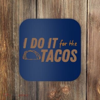 I Do It For The Tacos Coaster