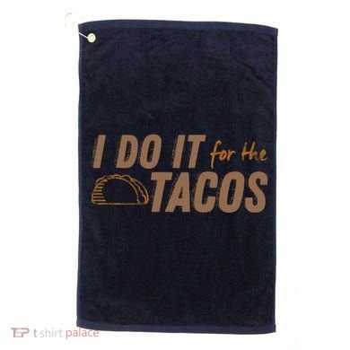 I Do It For The Tacos Golf Towel