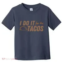 I Do It For The Tacos Toddler T-Shirt thumb 0