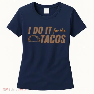 I Do It For The Tacos Women's T-Shirt
