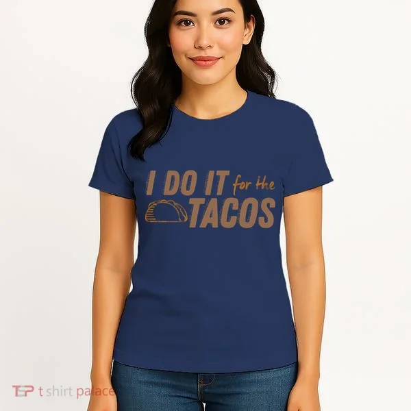 I Do It For The Tacos Women's T-Shirt