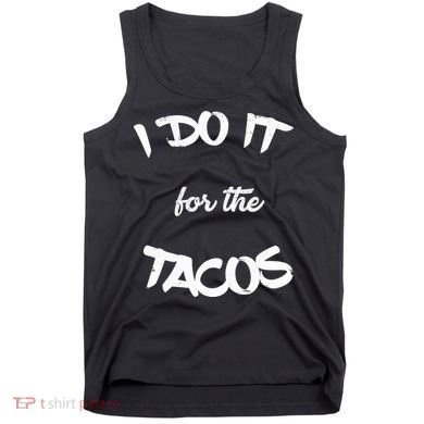 I Do It For The Tacos Funny Tank Top