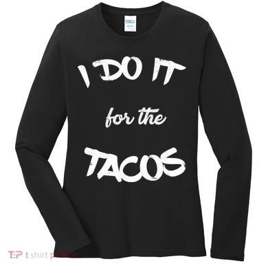 I Do It For The Tacos Funny Women's Long Sleeve Shirt