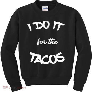 I Do It For The Tacos Funny Kids Sweatshirt
