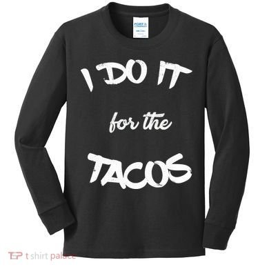 I Do It For The Tacos Funny Kids Long Sleeve Shirt