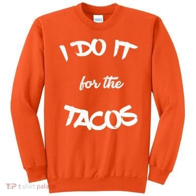 I Do It For The Tacos Funny Sweatshirt
