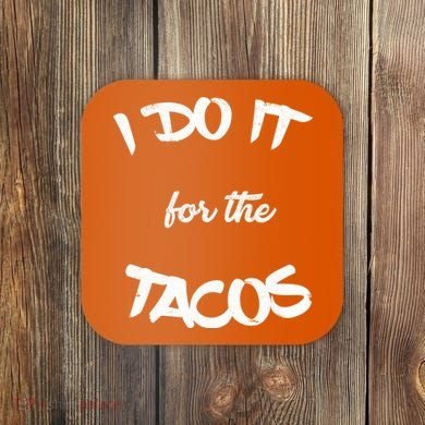 I Do It For The Tacos Funny Coaster