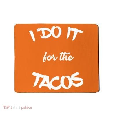 I Do It For The Tacos Funny Mousepad
