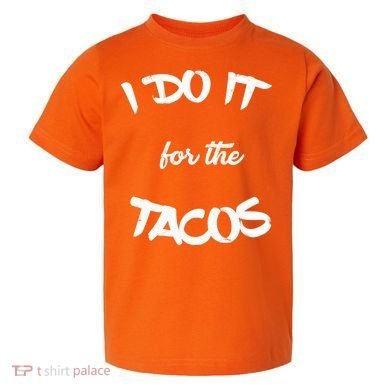 I Do It For The Tacos Funny Toddler T-Shirt