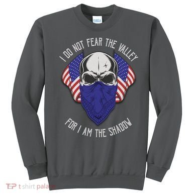 I Do Not Fear The Valley For I Am The Shadow Sweatshirt